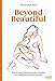 Produktbild Beyond Beautiful: Wie wir trotz Schönheitswahn zufrieden und selbstbewusst leben können