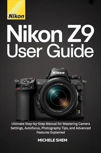 NIKON Z9 USER GUIDE: Ultimate Step-by-Step Manual for Mastering Camera Settings, Autofocus, Photography Tips, and Advanced Features Explained (Mastering Nikon: A Photographer’s Guide Book 2)