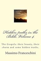 Hidden truths in the Bible. Volume 4.: The Gospels: their beauty, their charm and some hidden truths. 1515005364 Book Cover