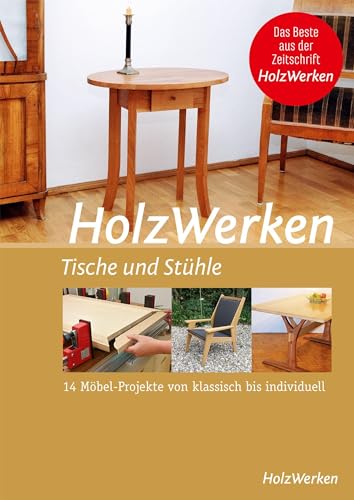 Vincentz Network - HolzWerken - Tische und Stühle: 14 Möbel-Projekte von klassisch bis individuell