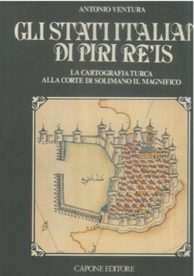 Gli stati italiani di Piri Re'Is. La cartografia turca alla corte di Solimano il Magnifico.