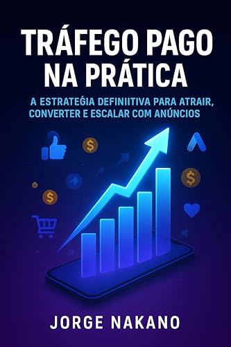 TRÁFEGO PAGO NA PRÁTICA: A estratégia definitiva para atrair, con...