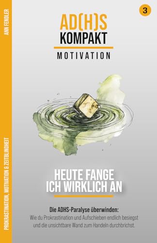 Motivation und Zeitblindheit: Heute fange ich wirklich an: Die ADHS-Paralyse überwinden: Wie du Prokrastination und Aufschieben endlich besiegst und ... Hyperfokus im Umgang mit ADxS gelernt habe)