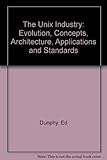  The Unix Industry: Evolution, Concepts, Architecture, Applications, and Standards