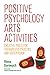 Positive Psychology Arts Activities: Creative Tools for Therapeutic Practice and Supervision