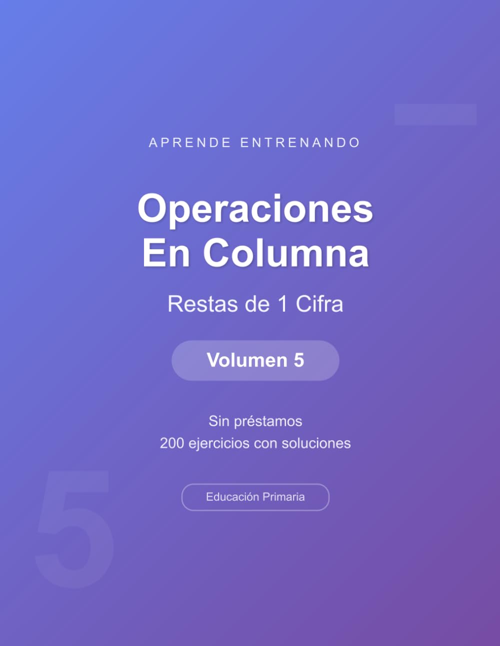 Operaciones en columna - Restas de 1 Cifra - Volumen 5: Sin préstamos | 200 ejercicios con soluciones | Cuaderno de matemáticas para niños (Operaciones Matemáticas)
