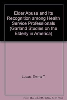 ELDER ABUSE & ITS RECOGNI TION (Garland Studies on the Elderly in America)