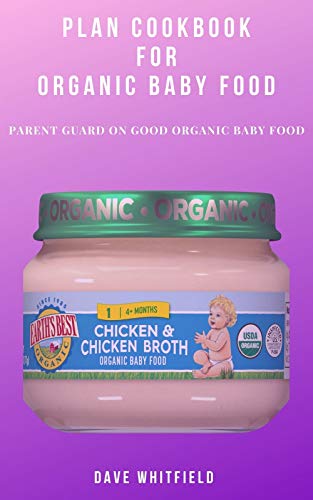 PLAN COOKBOOK FOR ORGANIC BABY FOOD: PARENT GUARD ON GOOD ORGANIC BABY FOOD (English Edition)