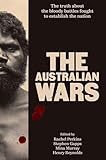 The Australian Wars: The truth about the bloody battles fought to establish a nation (English Edition)