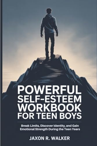 Powerful Self-Esteem Workbook for Teen Boys: Break Limits, Discover Identity, and Gain Emotional Strength During the Teen Years