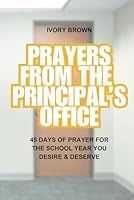 Prayers from the Principal's Office: 45 Days of Prayer for the School Year You Desire & Deserve B0D9WH3J9J Book Cover