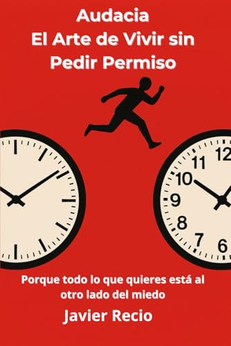 Audacia, El Arte de Vivir sin Pedir Permiso: Porque todo lo que quieres está al otro lado del miedo