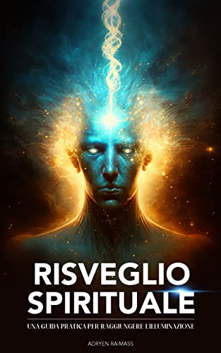 Risveglio Spirituale - Una Guida Pratica Per Raggiungere L'illuminazione