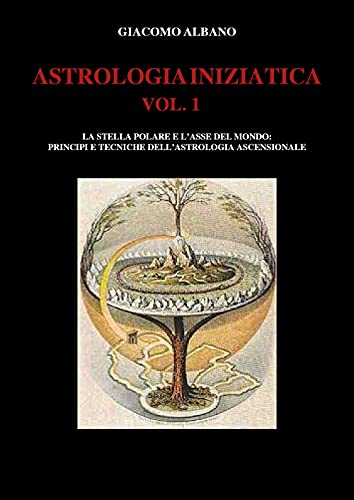 ASTROLOGIA INIZIATICA VOL.1 - La stella polare e l'asse del mondo: principi e tecniche dell'astrologia ascensionale