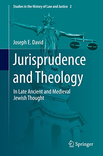 Jurisprudence and Theology: In Late Ancient and Medieval Jewish Thought (Studies in the History of Law and Justice Book 2)