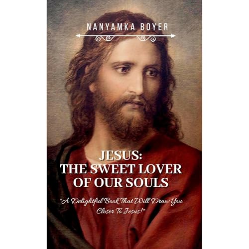 Enjoy Jesus: The Sweet Lover Of Our Souls! from Nanyamka Boyer