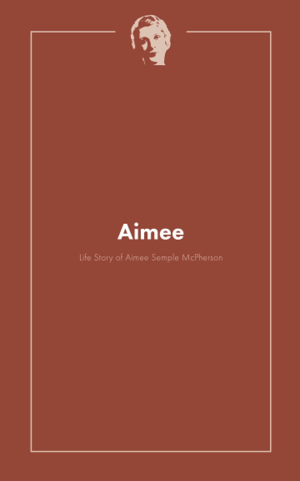 Aimee: The Life Story of Aimee Semple Mcpherson
