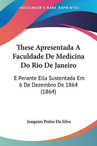 These Apresentada A Faculdade De Medicina Do Rio De Janeiro: E Perante Ella Sustentada Em 6 De Dezembro De 1864 (1864)