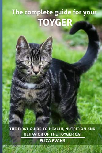 The complete guide for your Toyger cat: The first guide to health, nutrition and behavior of the Toyger cat