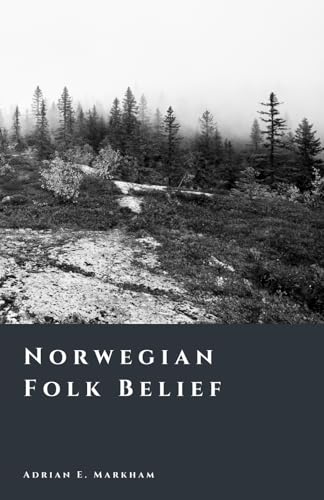 Norwegian Folk Belief: Trolls, Spirits, And The Old Ways (The Story Of Norway)