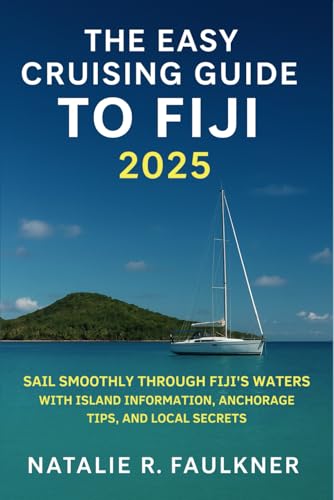 The Easy Cruising Guide to Fiji 2025: Sail Smoothly Through Fiji’s Waters with Island Information, Anchorage Tips, and Local Secrets