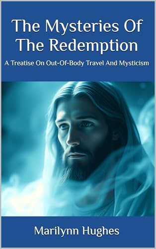 The Mysteries of the Redemption: A Treatise on Out-of-Body Travel and Mysticism (The Mysteries of the Redemption: A Treatise on Out-of-Body Travel and Mysticism Series Book 1)