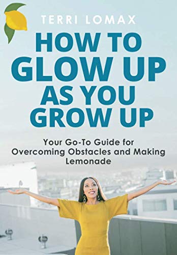 How to Glow Up As You Grow Up: Your Go-To Guide for Overcoming Obstacles and Making Lemonade