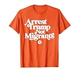 anti trump - arresta trump non migranti maglietta