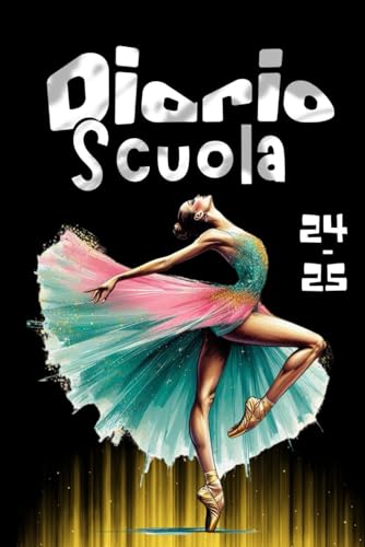 Diario Scuola 2024 2025 Settimanale: Da Agosto 2024 a Luglio 2025 per Studenti Elementari Medie Superiori, La Settimana Su Una Doppia Pagina, Ballerina Danza Classica (Italian Edition)
