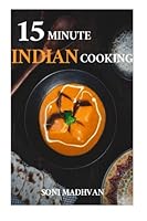 15 Minute Indian Cooking: 30 Best of best Indian Recipes for Lunch and Dinner: Volume 1 ((The Great Indian Cooking Book 1)) 1530709504 Book Cover