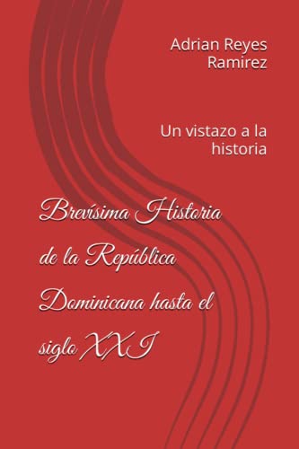 Brevísima Historia de la República Dominicana hasta el siglo XXI:...