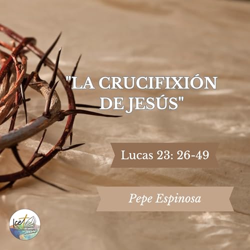 La crucifixi&oacute;n de Jes&uacute;s - Lucas 23: 26-49