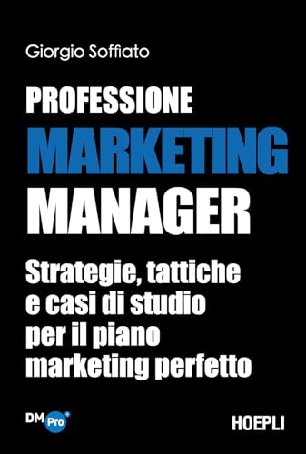 Professione Marketing Manager. Strategie, tattiche e casi di studio per il piano marketing perfetto