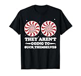 They aren't Going to Suck Themselves Christmas Inappropriate T-Shirt