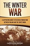 The Winter War: A Captivating Guide to the Russo-Finnish War between Finland and the Soviet Union The Winter War: A Captivating Guide to the Russo-Finnish War between Finland and the Soviet Union