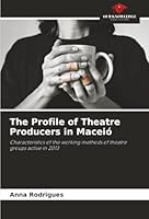The Profile of Theatre Producers in Maceió: Characteristics of the working methods of theatre groups active in 2013 6206814289 Book Cover