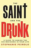The Saint and The Drunk: A Guide to Making the Big Decisions in Your Life