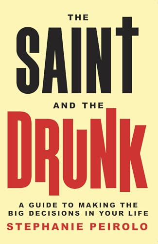The Saint And The Drunk: A Guide To Making The Big Decisions In Your Life