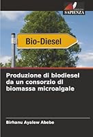 Produzione di biodiesel da un consorzio di biomassa microalgale (Italian Edition) 6200718628 Book Cover