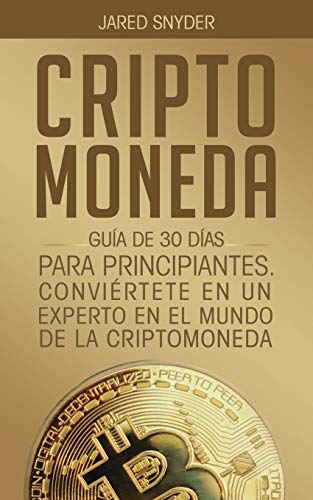 Criptomoneda: Guía de 30 Días Para Principiantes Conviertete En Un Experto En El Mundo de la Criptomoneda (Spanish Edition)