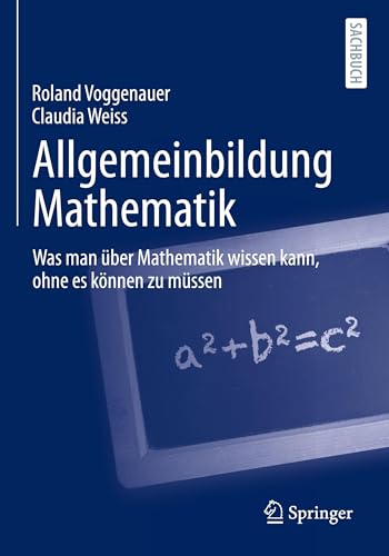 Allgemeinbildung Mathematik: Was man über Mathematik wissen kann, ohne es können zu müssen