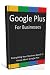 Google Plus for Businesses: Everything Your Business Needs To Know About Google Plus