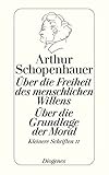 Über die Freiheit des menschlichen Willens. Über die Grundlage der Moral. Die beiden Grundprobleme der Ethik: Behandelt in zwei akademische Preisschriften. Kleinere Schriften II. - Arthur Schopenhauer