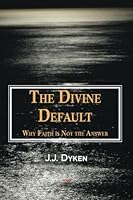 The Divine Default: Why Faith is Not the Answer 1628940069 Book Cover