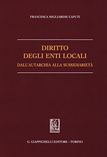 Diritto degli enti locali dall'autarchia alla sussidiarietà Diritto degli enti locali dall'autarchia alla sussidiarietà