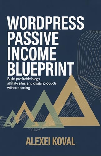 WORDPRESS Passive Income Blueprint: Build Profitable Blogs, Affil...
