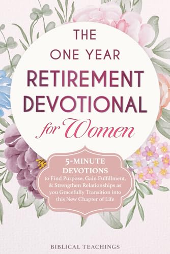 The One Year Retirement Devotional for Women: 5-Minute Devotions to Find Purpose, Gain Fulfillment, & Strengthen Relationships as you Gracefully Transition into this New Chapter of Life