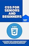 CSS for Seniors and Beginners: An Introduction to Building Responsive Websites, and Mastering Modern Web Design for Beginner Programmers (with Illustrative Images) (English Edition)
