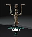 Wahre Schätze - Kelten: Prunkgräber und Machtzentren des 7. bis 5. Jahrhunderts vor Christus in Württemberg - Thomas Hoppe, Katrin Ludwig, Landesmuseum Württemberg Mitwirkende: Christiane Benecke 
