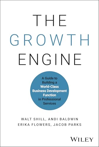 Compare Textbook Prices for The Growth Engine: A Guide to Building a World-Class Business Development Function in Professional Services 1 Edition ISBN 9781394277872 by Shill, Walt,Baldwin, Andi,Flowers, Erika,Parks, Jacob